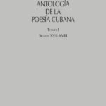 Antología de la poesía cubana. Tomo I: Siglos XVII - XVIII