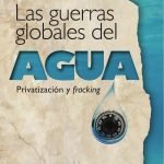 Las guerras globales del agua: privatización y fracking