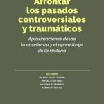 Afrontar los pasados controversiales y traumáticos: Aproximaciones desde la enseñanza y el aprendizaje de la Historia