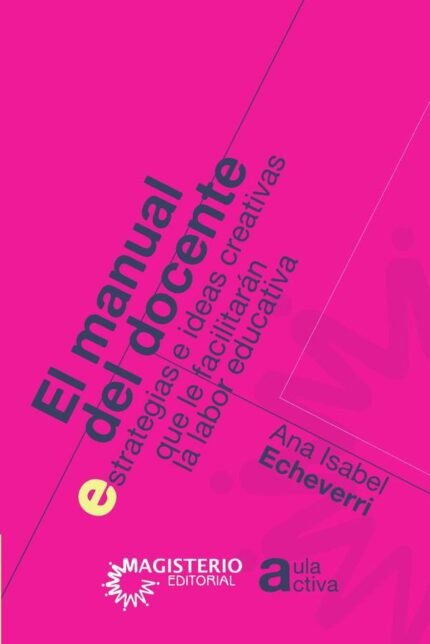 El manual del docente: Estrategias e ideas creativas que le facilitarán la labor educativa