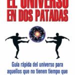 El universo en dos patadas: Guía rápida del universo para aquellos que no tienen tiempo que perder en estas tonterías