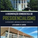 A degeneração democrática do presidencialismo: da origem norte-americana ao contexto brasileiro