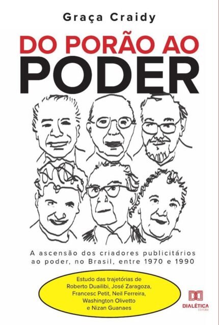 Do porão ao poder: a ascensão dos criadores publicitários ao poder, no Brasil, entre 1970 e 1990: Estudo das trajetórias de Roberto Duailibi, José Zaragoza, Francesc Petit, Neil Ferreira, Washington Olivetto e Nizan Guanaes