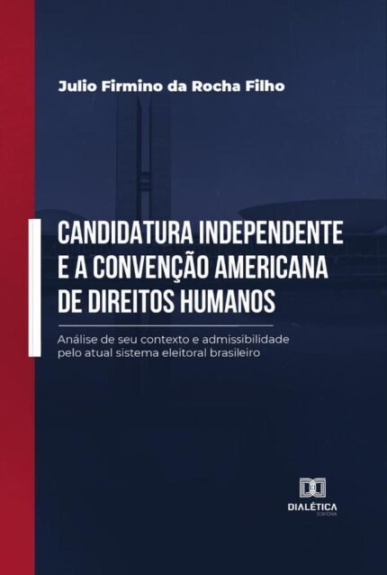 Candidatura independente e a Convenção Americana de Direitos Humanos: análise de seu contexto e admissibilidade pelo atual sistema eleitoral brasileiro