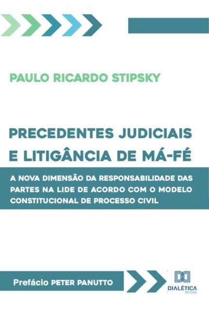 Precedentes judiciais e litigância de má-fé: a nova dimensão da responsabilidade das partes na lide de acordo com o modelo constitucional de processo civil