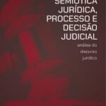 Semiótica Jurídica, Processo e Decisão Judicial: análise do discurso jurídico