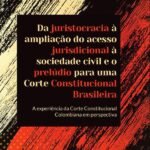 Da juristocracia à ampliação do acesso jurisdicional à sociedade civil e o prelúdio para uma Corte Constitucional Brasileira: a experiência da Corte Constitucional Colombiana em perspectiva