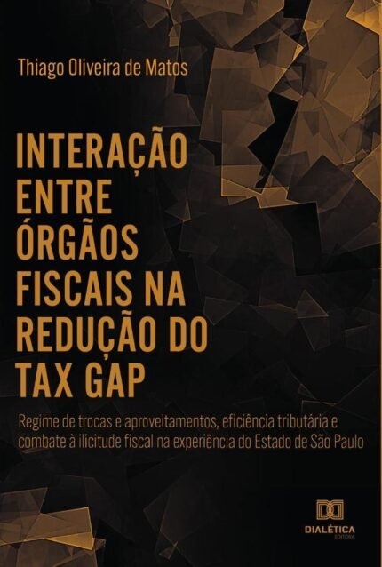 Interação entre órgãos fiscais na redução do "tax gap": regime de trocas e aproveitamentos, eficiência tributária e combate à ilicitude fiscal na experiência do Estado de São Paulo