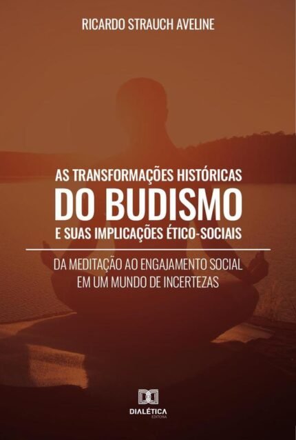 As Transformações Históricas do Budismo e suas Implicações Ético-Sociais: da meditação ao engajamento social em um mundo de incertezas