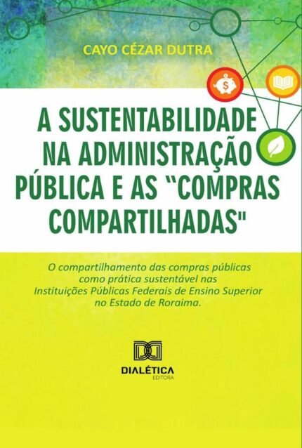 A sustentabilidade na administração pública e as “compras compartilhadas”: o compartilhamento das compras públicas como prática sustentável nas Instituições Públicas Federais de Ensino Superior no Estado de Roraima