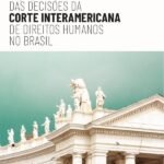 A (In)eficácia das Decisões da Corte Interamericana de Direitos Humanos no Brasil