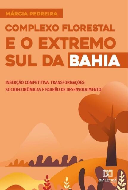 Complexo Florestal e o Extremo Sul da Bahia: inserção competitiva, transformações socioeconômicas e padrão de desenvolvimento