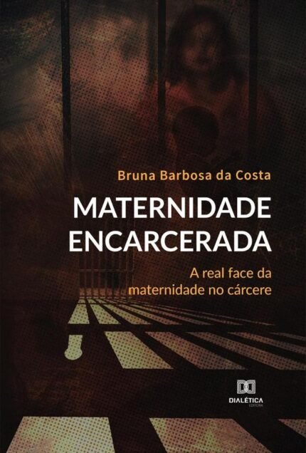 Maternidade Encarcerada: a real face da maternidade no cárcere