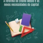 A reforma do Ensino Médio e as novas necessidades do capital