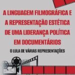 A linguagem filmográfica e a representação estética de uma liderança política em documentários: o Lula de várias representações