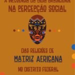 A Influência da Mídia Brasiliense na Percepção Social das Religiões de Matriz Africana no Distrito Federal