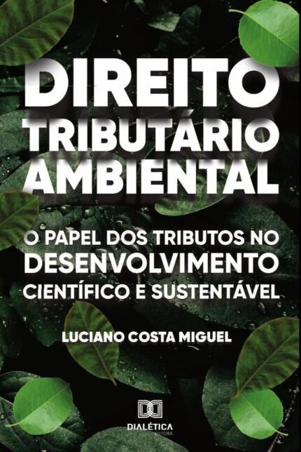 Direito Tributário Ambiental: o papel dos tributos no desenvolvimento científico e sustentável