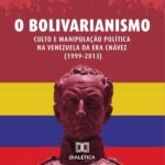 O Bolivarianismo: culto e manipulação política na Venezuela da era Chávez (1999-2013)