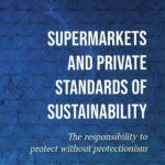 Supermarkets and private standards of sustainability: the responsibility to protect without protectionism