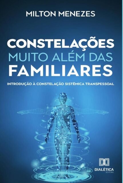 Constelações muito além das Familiares: introdução à constelação sistêmica transpessoal