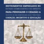 Instrumentos Empregados no Estado Democrático de Direito para persuadir o cidadão a respeito de sua responsabilidade tributária: Coerção, incentivo e educação