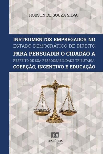 Instrumentos Empregados no Estado Democrático de Direito para persuadir o cidadão a respeito de sua responsabilidade tributária: Coerção, incentivo e educação