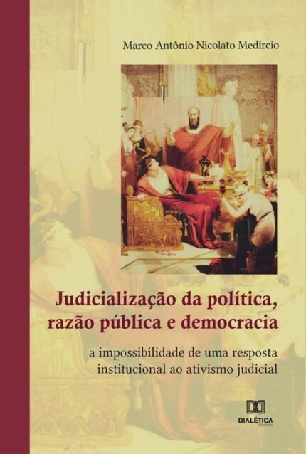 Judicialização da política, razão pública e democracia: a impossibilidade de uma resposta institucional ao ativismo judicial