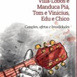 Villa-Lobos e Manduca Piá, Tom e Vinicius, Edu e Chico: canções, afetos e brasilidades