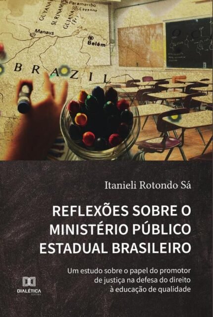Reflexões sobre o Ministério Público Estadual Brasileiro: um estudo sobre o papel do promotor de justiça na defesa do direito à educação de qualidade
