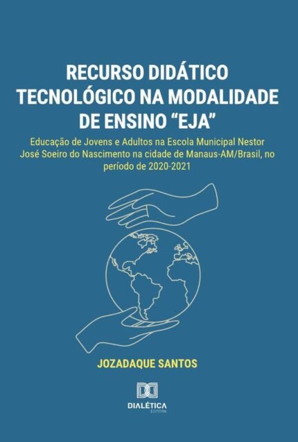 Recurso didático tecnológico na modalidade de ensino “EJA”: Educação de Jovens e Adultos na Escola Municipal Nestor José Soeiro do Nascimento na cidade de Manaus-AM/Brasil, no período de 2020-2021