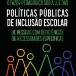 O Fazer Pedagógico sob a luz das Políticas Públicas de Inclusão Escolar de Pessoas com Deficiências ou Necessidades Específicas