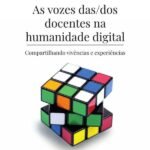 As vozes das/dos docentes na humanidade digital: compartilhando vivências e experiências
