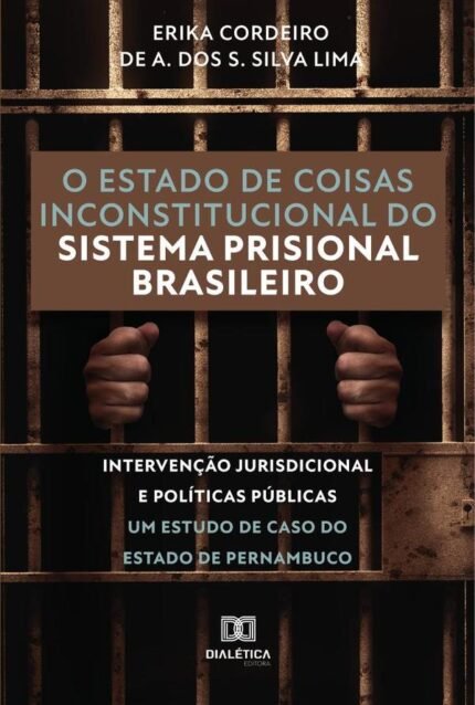 O estado de coisas inconstitucional do sistema prisional brasileiro: intervenção jurisdicional e políticas públicas - um estudo de caso do Estado de Pernambuco