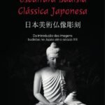 Escultura Budista Clássica Japonesa: da introdução das imagens budistas no Japão até o século XIII