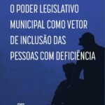 O Poder Legislativo Municipal como vetor de inclusão das pessoas com deficiência
