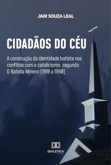 Cidadãos do Céu: a construção da identidade batista nos conflitos com o catolicismo, segundo O Batista Mineiro (1918 a 1960)