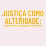 Justiça como alteridade: a superação da vingança pelo perdão difícil
