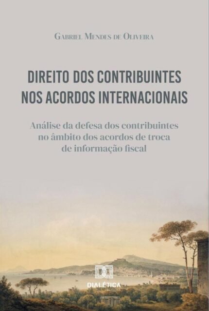 Direito dos Contribuintes nos Acordos Internacionais: análise da defesa dos contribuintes no âmbito dos acordos de troca de informação fiscal