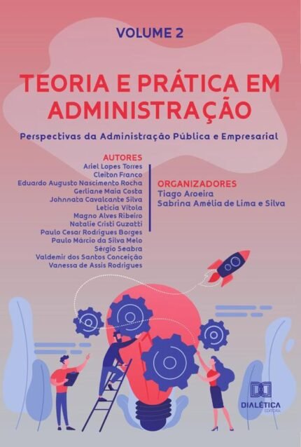 Teoria e prática em Administração - perspectivas da Administração Pública e Empresarial: Volume 2