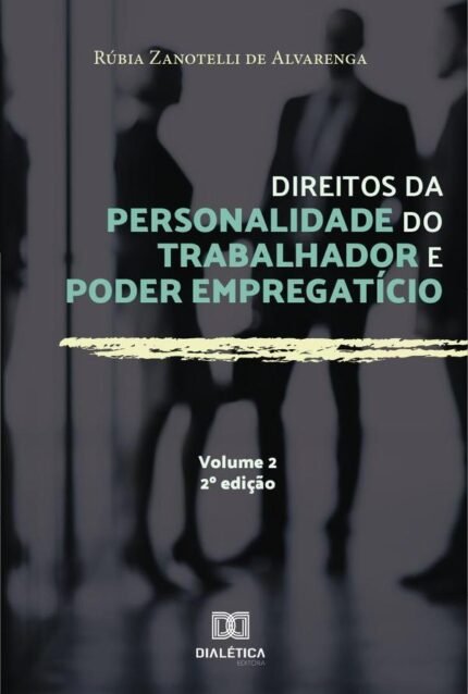 Direitos da personalidade do trabalhador e poder empregatício - Volume 2