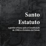 Santo Estatuto: a gestão urbana após a Constituição de 1988 e o Estatuto da Cidade
