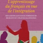 L''apprentissage du français en vue de l''intégration: réflexions autour de formateurs migrants et d''élèves allophones