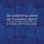 Das plataformas online aos monopólios digitais: tecnologia, informação e poder