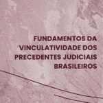 Fundamentos da vinculatividade dos precedentes judiciais brasileiros