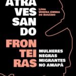 Atravessando fronteiras: mulheres negras migrantes no Amapá