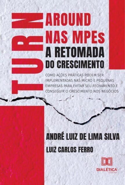 Turnaround nas MPEs - A Retomada do Crescimento: como ações práticas podem ser implementadas nas Micro e Pequenas Empresas para evitar seu fechamento e conseguir o crescimento nos negócios