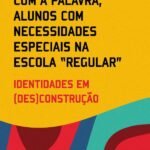 Com a palavra, alunos com necessidades especiais na escola “regular”: identidades em (des)construção