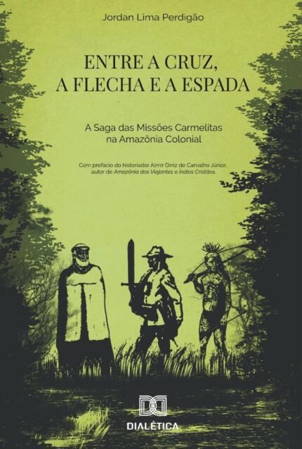 Entre a cruz, a flecha e a espada: a saga das missões carmelitas na Amazônia Colonial