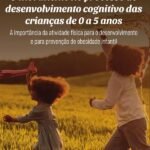 O movimento no processo de desenvolvimento cognitivo das crianças de 0 a 5 anos: a importância da atividade física para o desenvolvimento e para prevenção de obesidade infantil