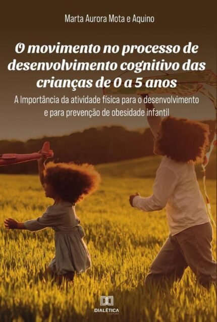 O movimento no processo de desenvolvimento cognitivo das crianças de 0 a 5 anos: a importância da atividade física para o desenvolvimento e para prevenção de obesidade infantil